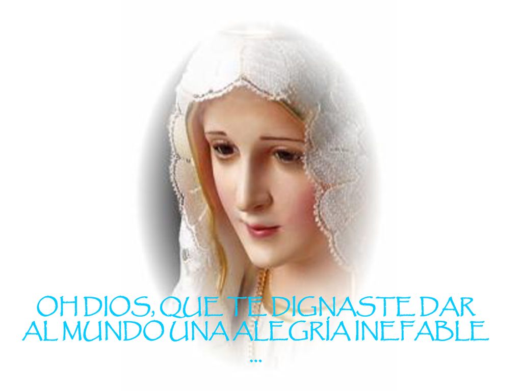 OH DIOS, QUE TE DIGNASTE DAR AL MUNDO UNA ALEGRÍA INEFABLE ...