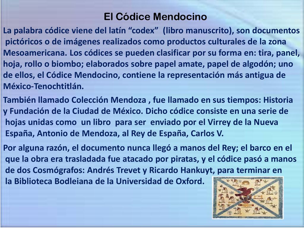 El Códice Mendocino La palabra códice viene del latín codex (libro manuscrito), son documentos.