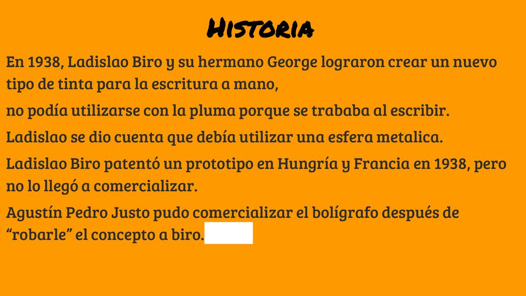 Historia En 1938, Ladislao Biro y su hermano George lograron crear un nuevo tipo de tinta para la escritura a mano,