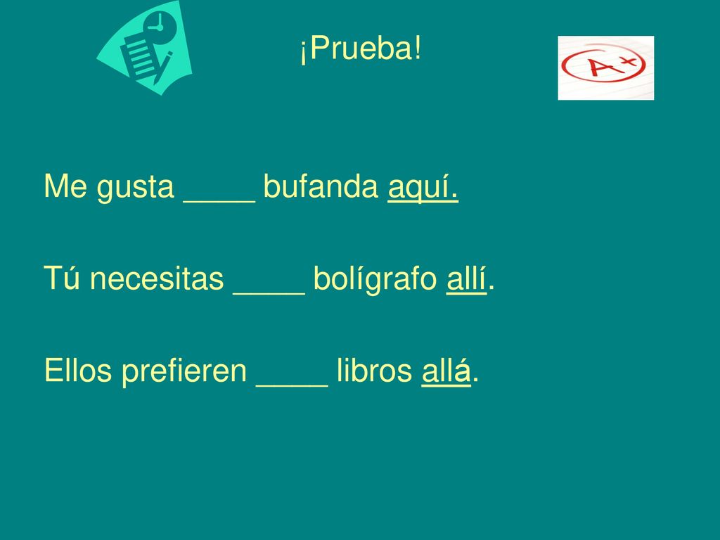 ¡Prueba. Me gusta ____ bufanda aquí. Tú necesitas ____ bolígrafo allí.