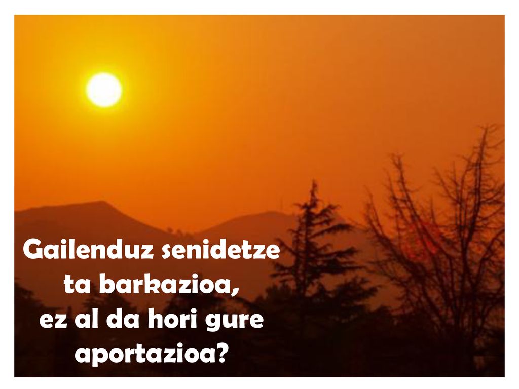 Gailenduz senidetze ta barkazioa, ez al da hori gure aportazioa