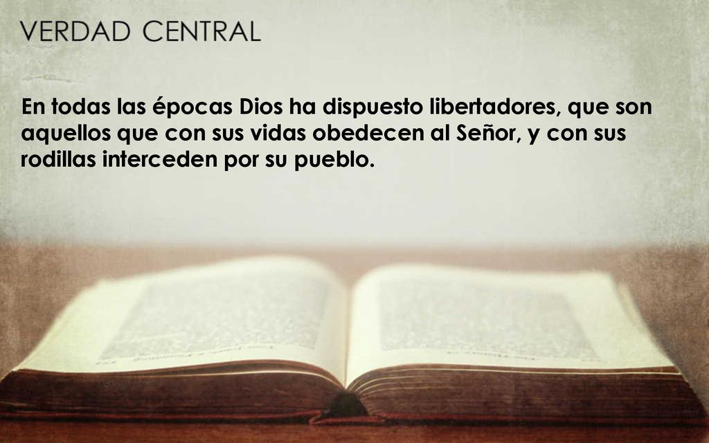 En todas las épocas Dios ha dispuesto libertadores, que son aquellos que con sus vidas obedecen al Señor, y con sus rodillas interceden por su pueblo.