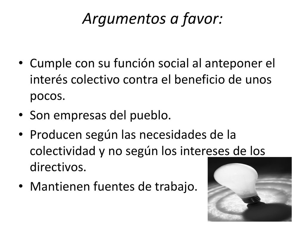 Argumentos a favor: Cumple con su función social al anteponer el interés colectivo contra el beneficio de unos pocos.
