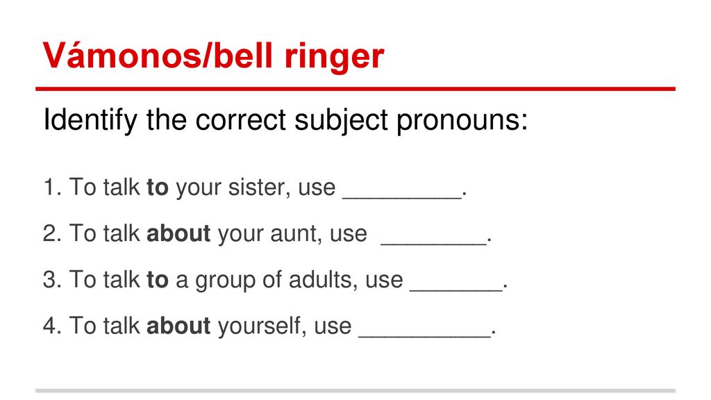 Vámonos/bell ringer Identify the correct subject pronouns: