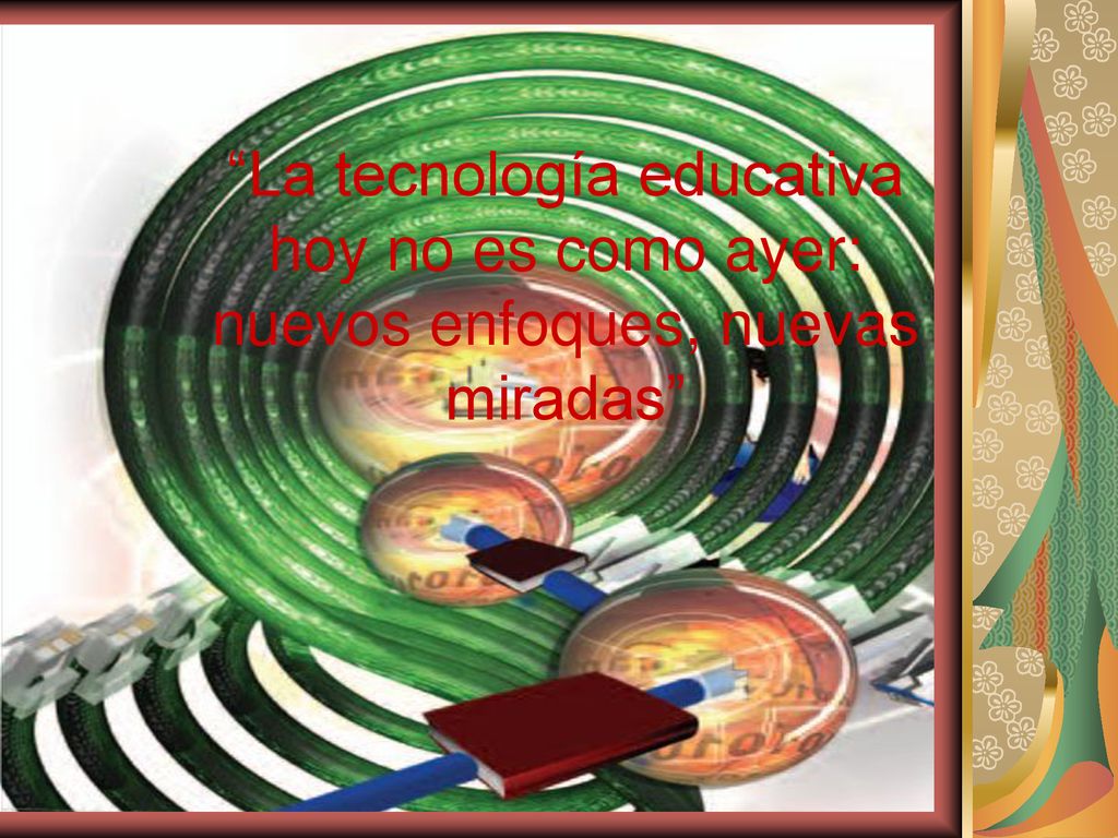 La tecnología educativa hoy no es como ayer: nuevos enfoques, nuevas miradas