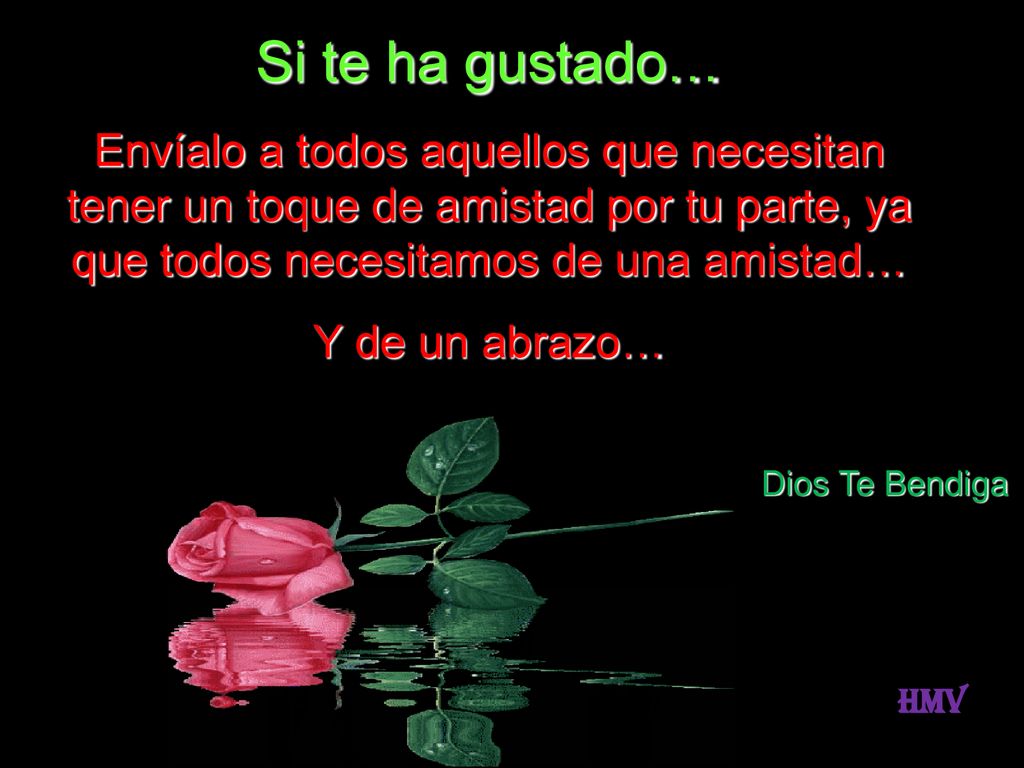 Si te ha gustado… Envíalo a todos aquellos que necesitan tener un toque de amistad por tu parte, ya que todos necesitamos de una amistad…