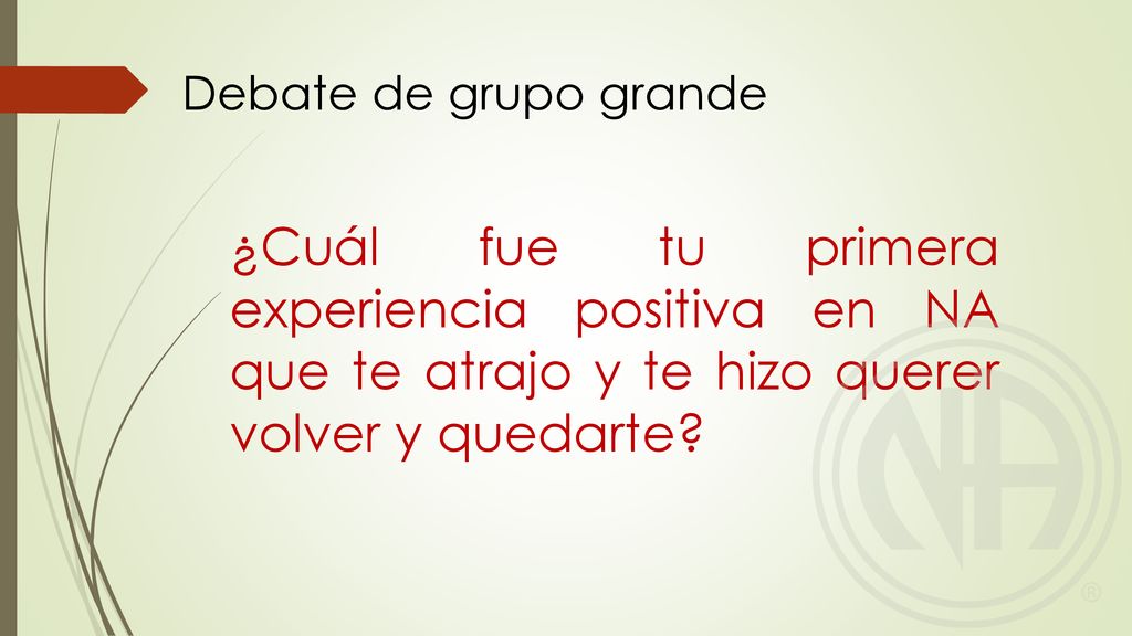 Debate de grupo grande ¿Cuál fue tu primera experiencia positiva en NA que te atrajo y te hizo querer volver y quedarte