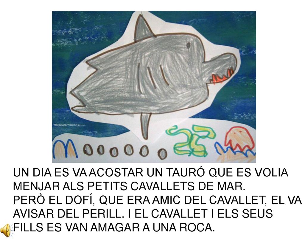 UN DIA ES VA ACOSTAR UN TAURÓ QUE ES VOLIA MENJAR ALS PETITS CAVALLETS DE MAR.