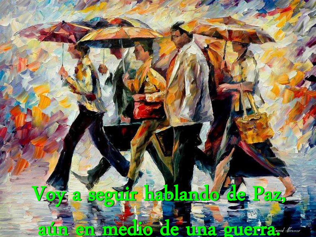Voy a seguir hablando de Paz, aún en medio de una guerra.