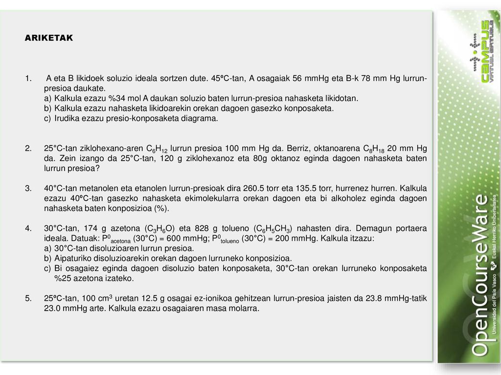 ARIKETAK 1. A eta B likidoek soluzio ideala sortzen dute. 45ºC-tan, A osagaiak 56 mmHg eta B-k 78 mm Hg lurrun-presioa daukate.