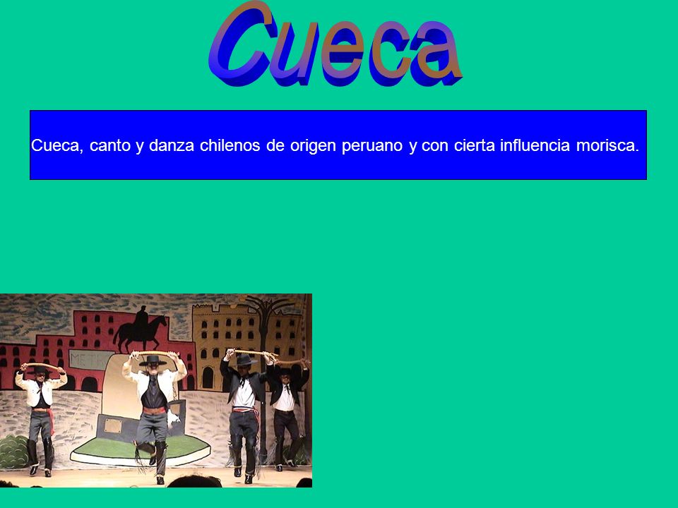 Cueca Cueca, canto y danza chilenos de origen peruano y con cierta influencia morisca.
