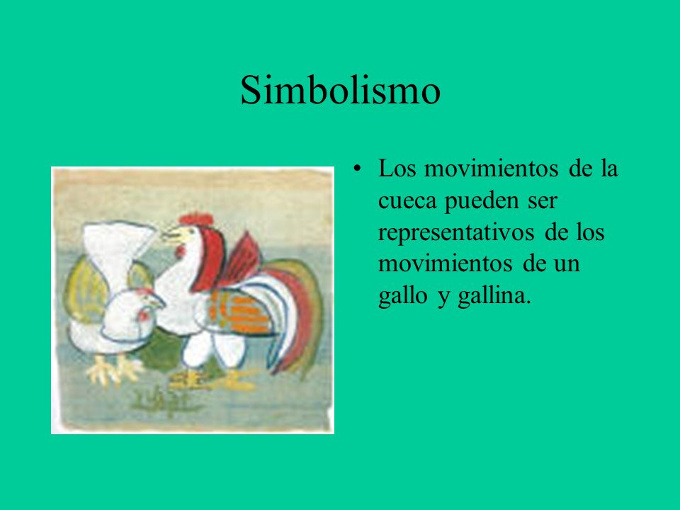 Simbolismo Los movimientos de la cueca pueden ser representativos de los movimientos de un gallo y gallina.