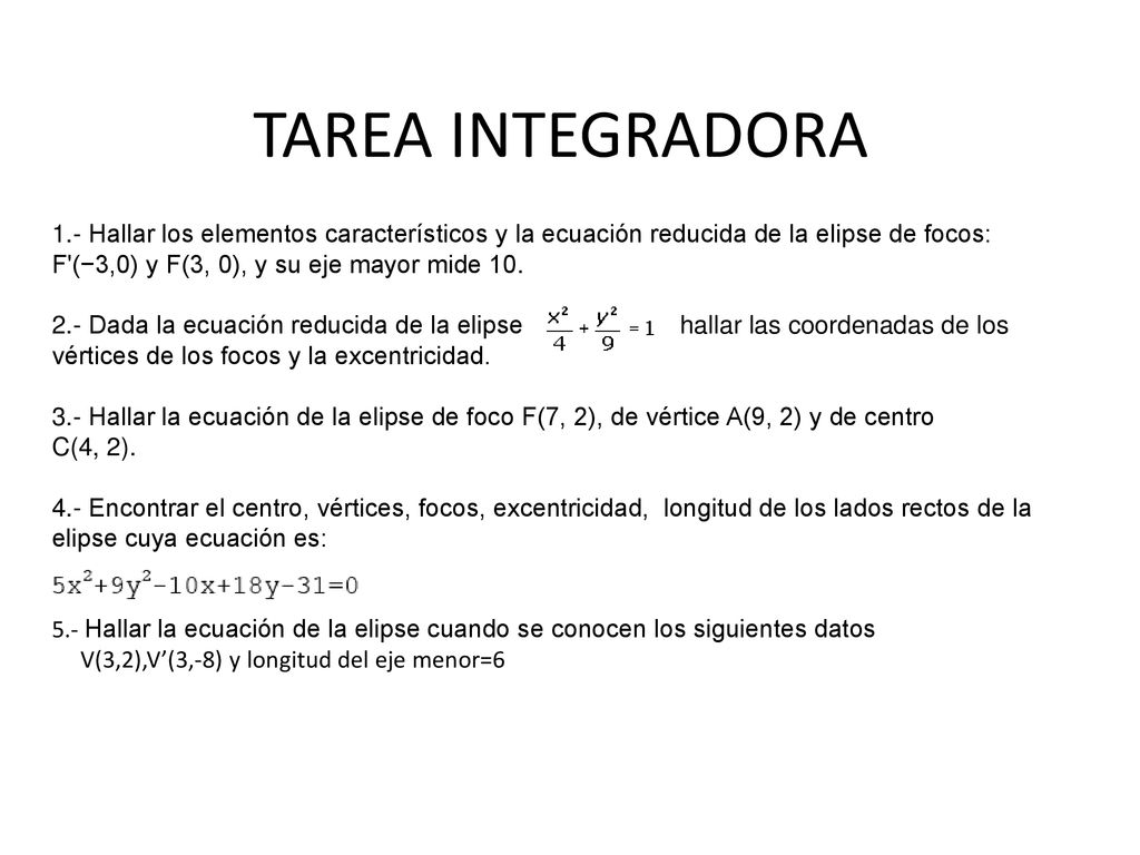 TAREA INTEGRADORA 1.- Hallar los elementos característicos y la ecuación reducida de la elipse de focos: F (−3,0) y F(3, 0), y su eje mayor mide 10.