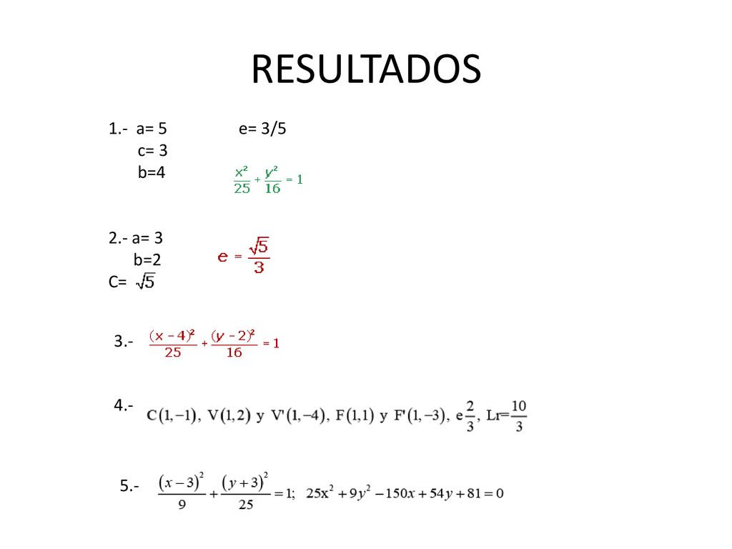 RESULTADOS 1.- a= 5 e= 3/5 c= 3 b=4 2.- a= 3 b=2 C=