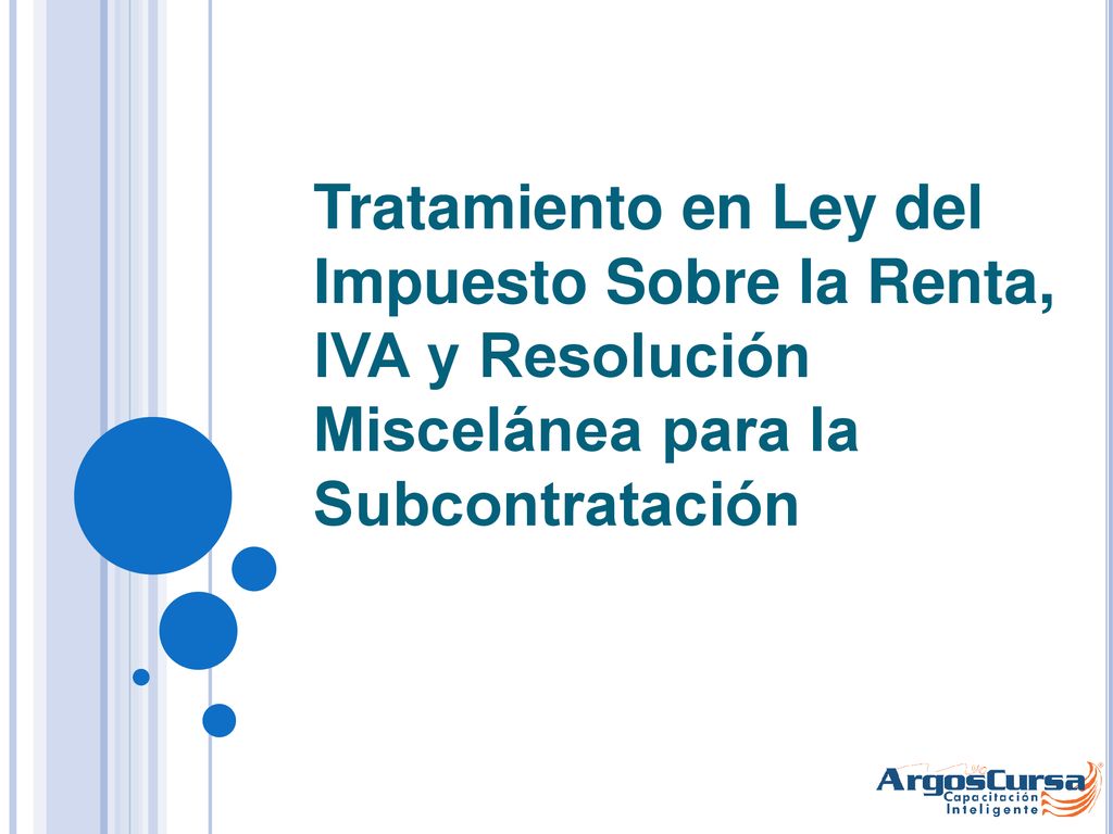 Tratamiento en Ley del Impuesto Sobre la Renta, IVA y Resolución Miscelánea para la Subcontratación