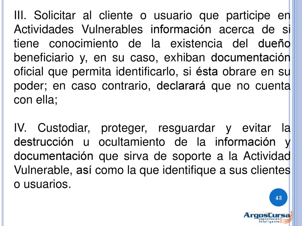 III. Solicitar al cliente o usuario que participe en Actividades Vulnerables información acerca de si tiene conocimiento de la existencia del dueño beneficiario y, en su caso, exhiban documentación oficial que permita identificarlo, si ésta obrare en su poder; en caso contrario, declarará que no cuenta con ella;