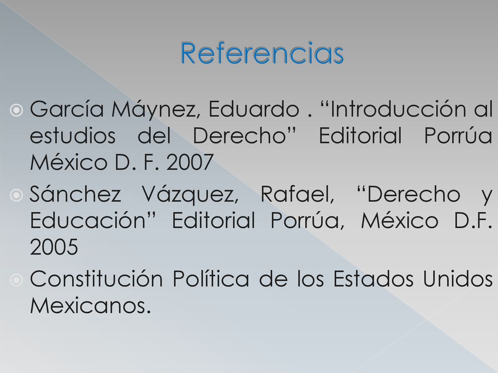 Referencias García Máynez, Eduardo . Introducción al estudios del Derecho Editorial Porrúa México D. F