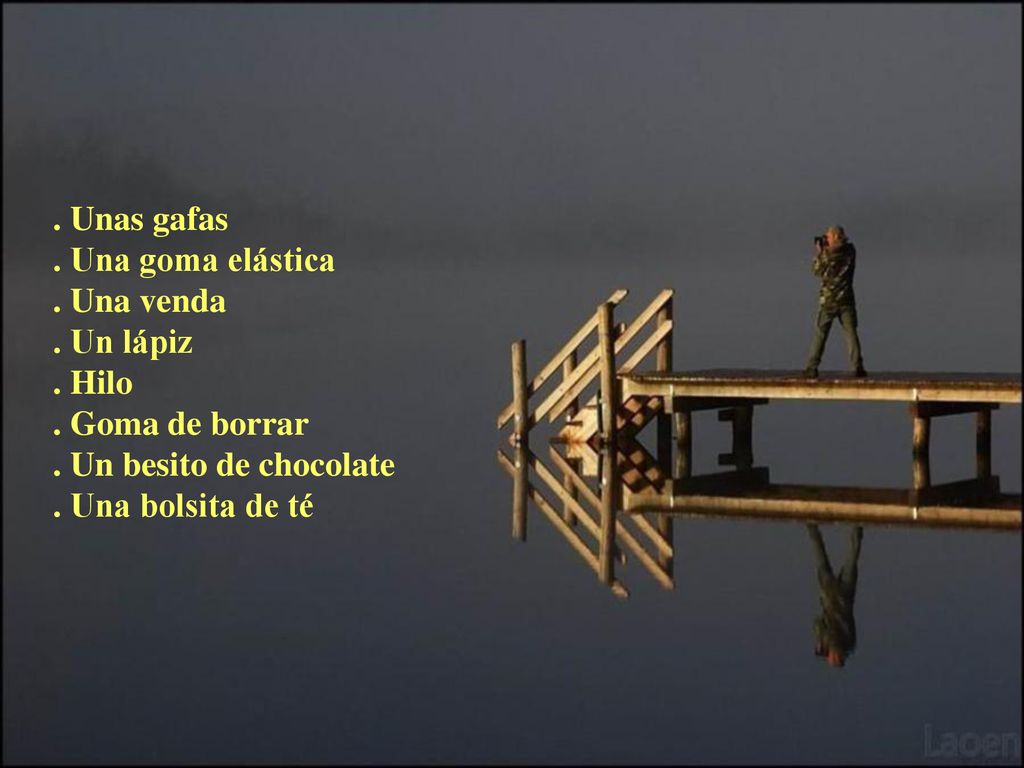 . Unas gafas . Una goma elástica. . Una venda. . Un lápiz. . Hilo. . Goma de borrar. . Un besito de chocolate.
