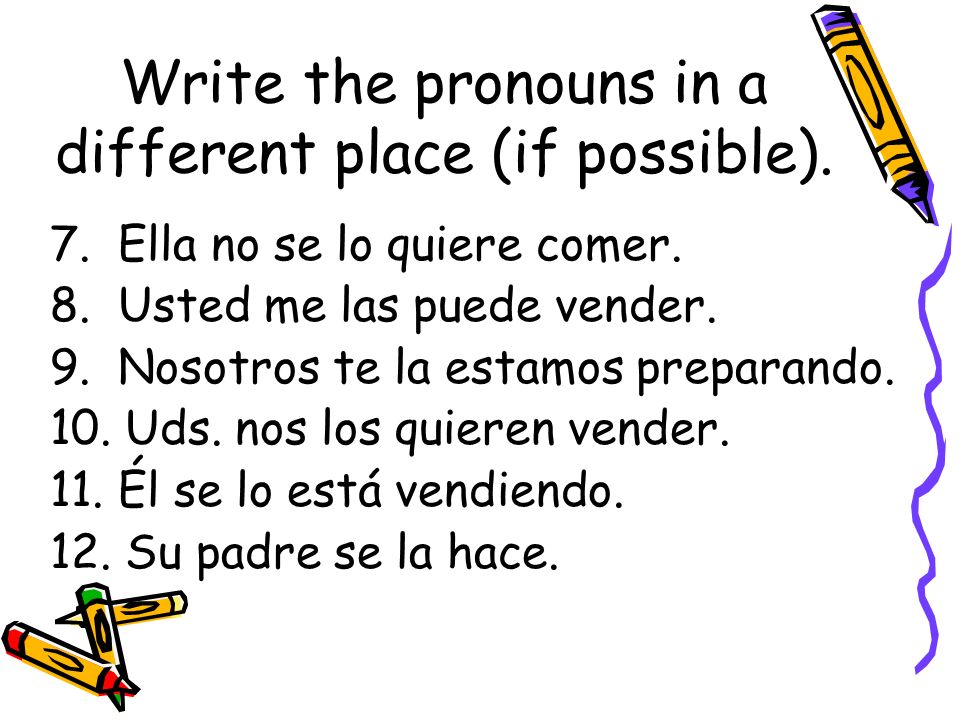 Write the pronouns in a different place (if possible).
