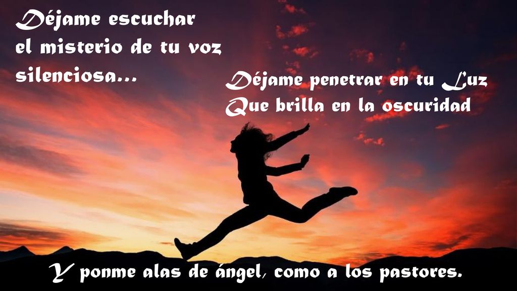 Y ponme alas de ángel, como a los pastores.