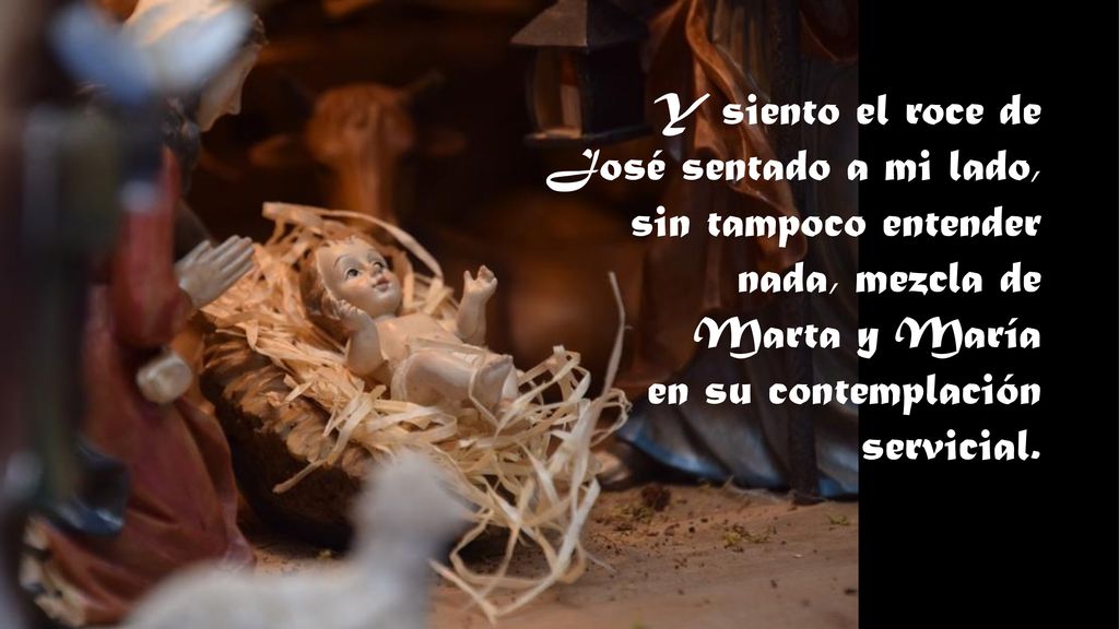 Y siento el roce de José sentado a mi lado, sin tampoco entender. nada, mezcla de. Marta y María.
