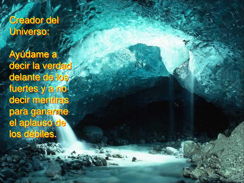 Creador del Universo: Ayúdame a decir la verdad delante de los fuertes y a no decir mentiras para ganarme.