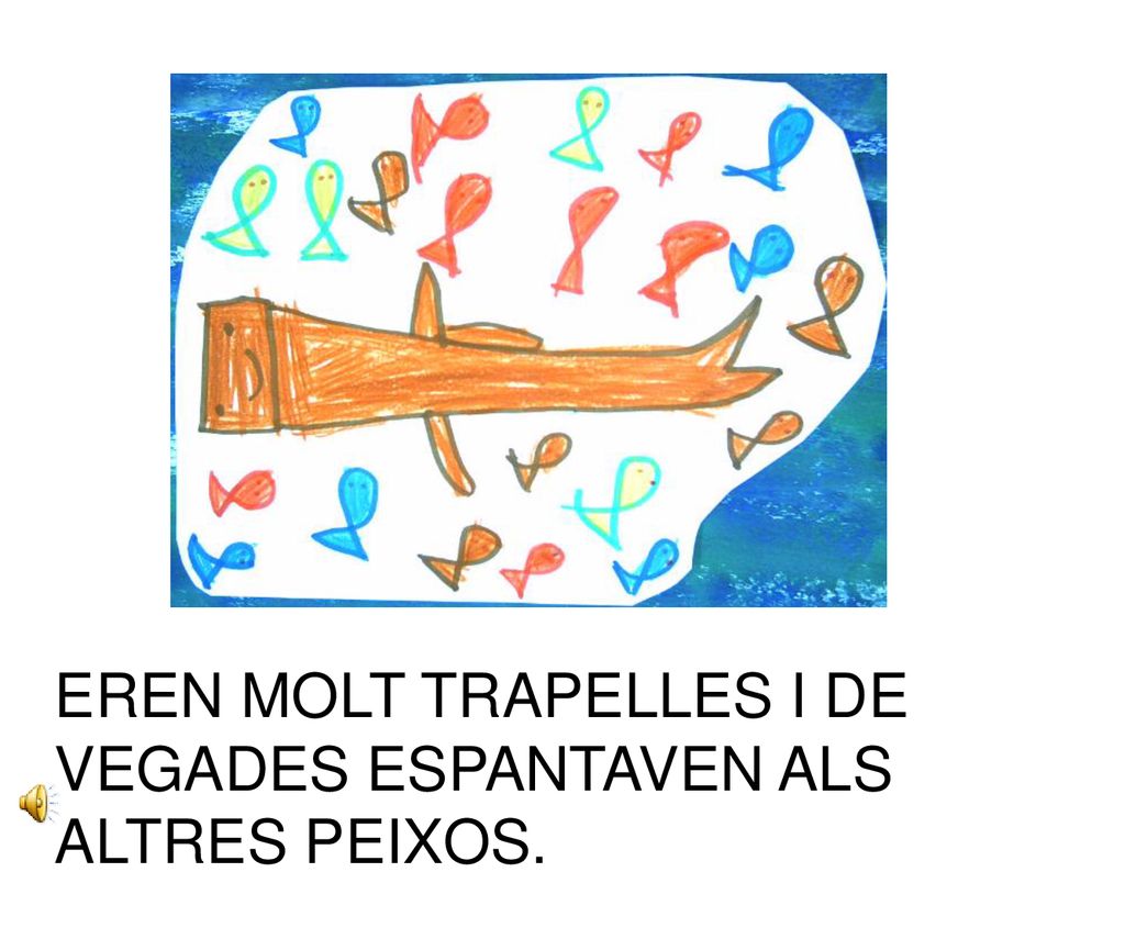 EREN MOLT TRAPELLES I DE VEGADES ESPANTAVEN ALS ALTRES PEIXOS.