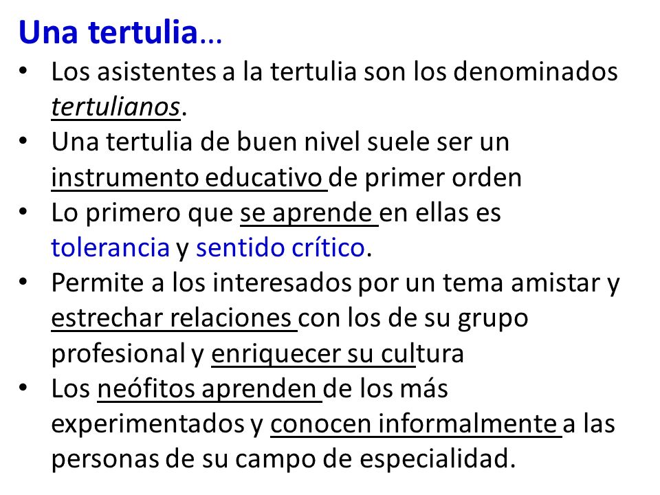 Una tertulia… Los asistentes a la tertulia son los denominados tertulianos.