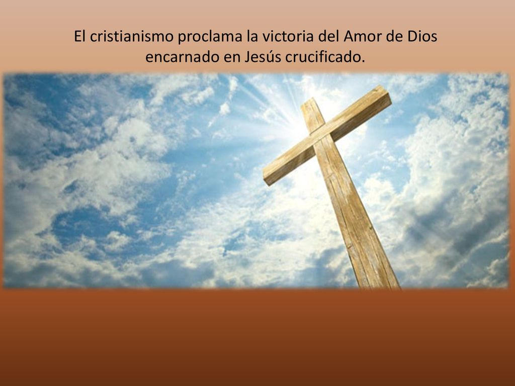 El cristianismo proclama la victoria del Amor de Dios encarnado en Jesús crucificado.