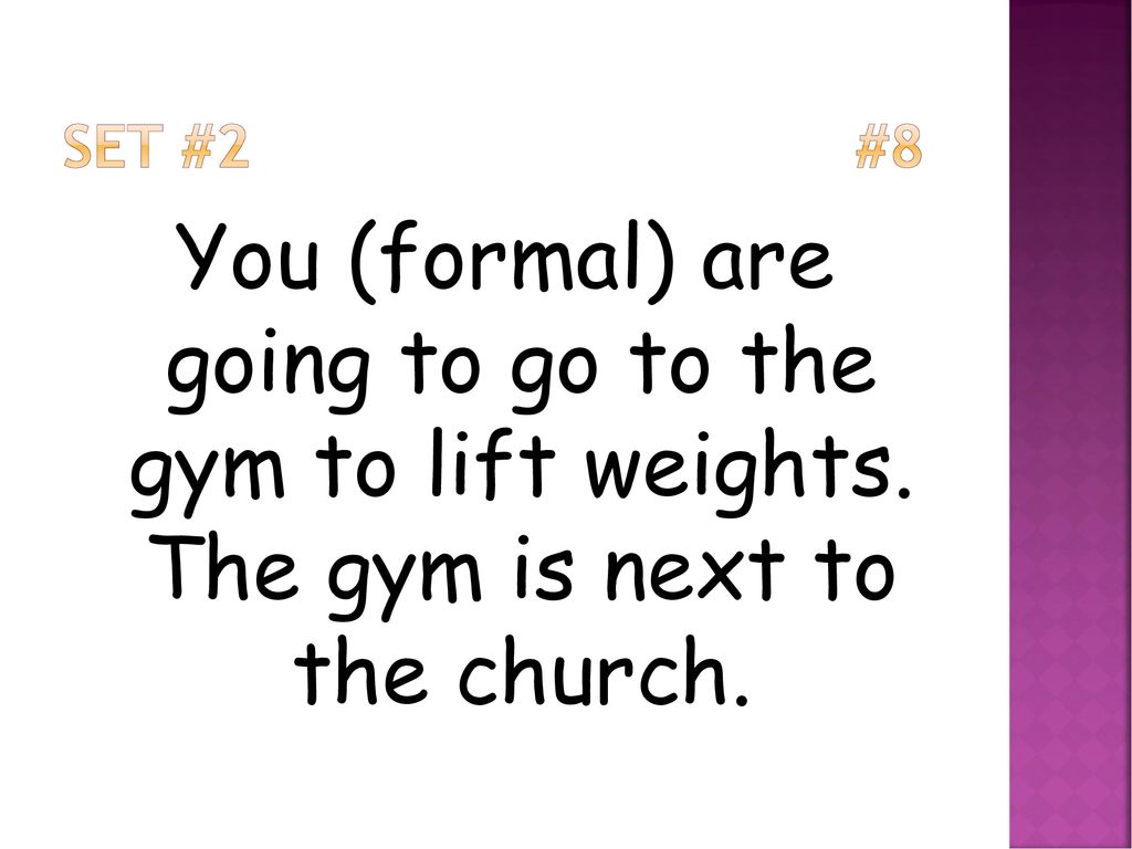 Set #2 #8 You (formal) are going to go to the gym to lift weights.