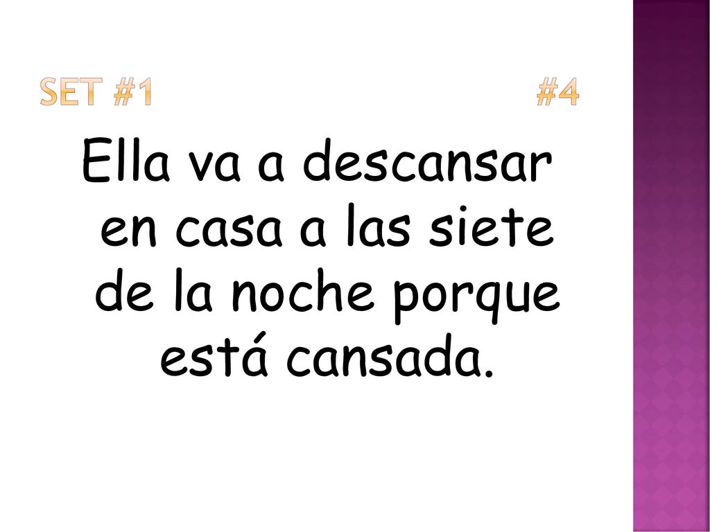 Set #1 #4 Ella va a descansar en casa a las siete de la noche porque está cansada.
