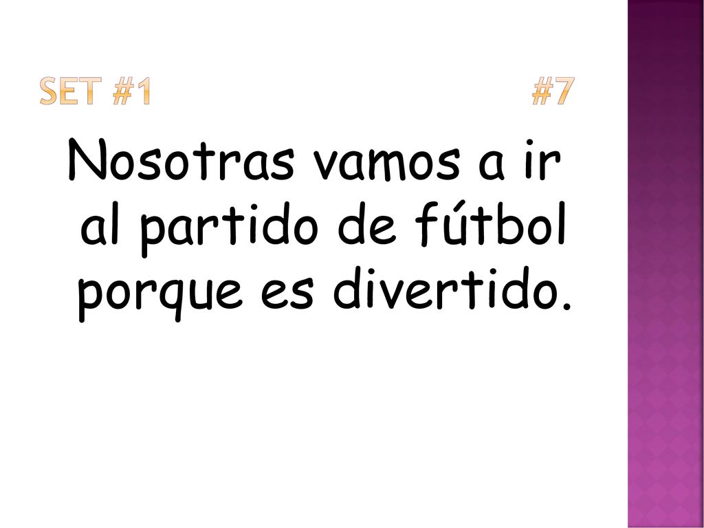 Nosotras vamos a ir al partido de fútbol porque es divertido.