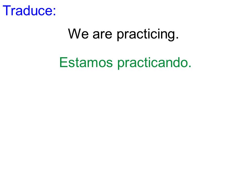 Traduce: We are practicing. Estamos practicando.