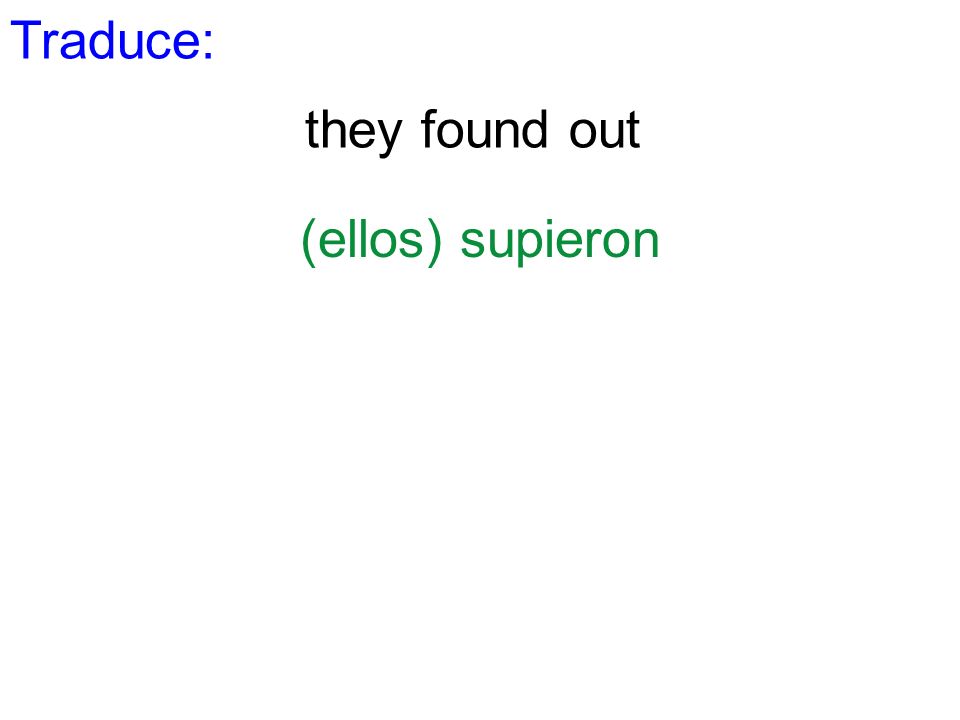Traduce: they found out (ellos) supieron
