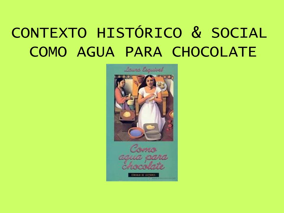 CONTEXTO HISTÓRICO & SOCIAL COMO AGUA PARA CHOCOLATE