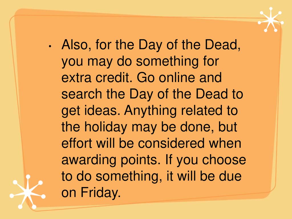 Also, for the Day of the Dead, you may do something for extra credit