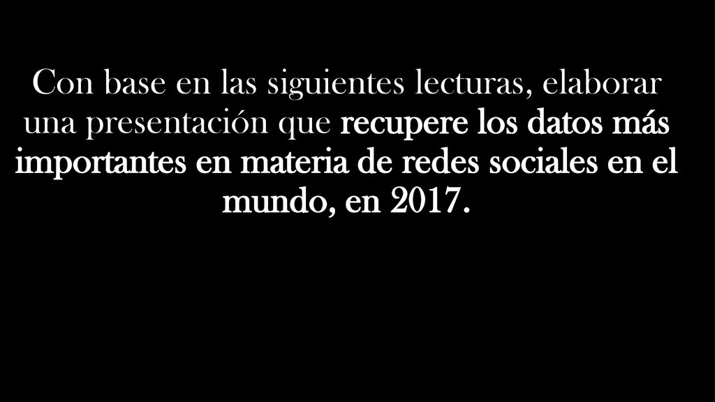 Con base en las siguientes lecturas, elaborar una presentación que recupere los datos más importantes en materia de redes sociales en el mundo, en 2017.