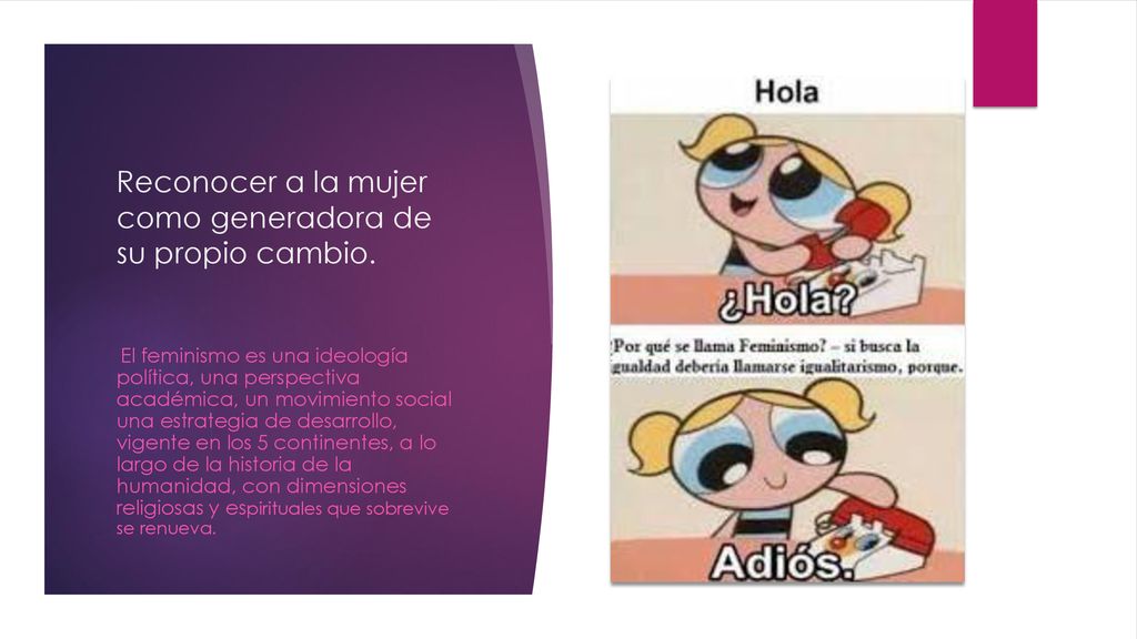 Reconocer a la mujer como generadora de su propio cambio.