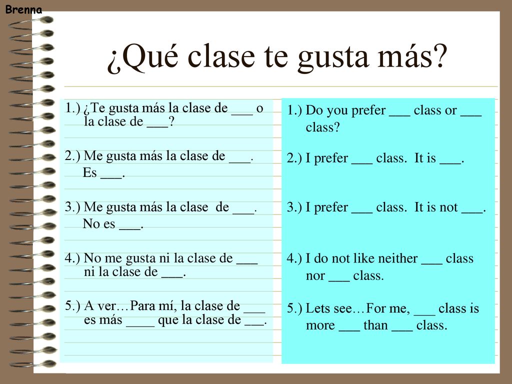 Brenna ¿Qué clase te gusta más 1.) ¿Te gusta más la clase de ___ o la clase de ___ 2.) Me gusta más la clase de ___.