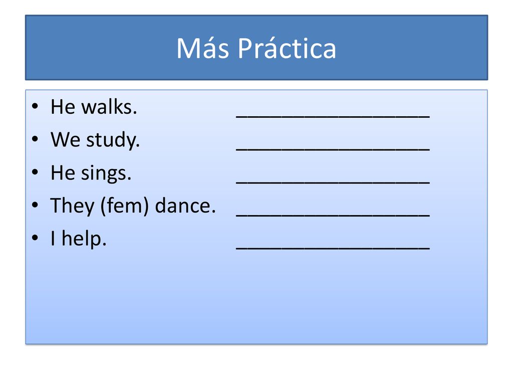 Más Práctica He walks. _________________ We study. _________________