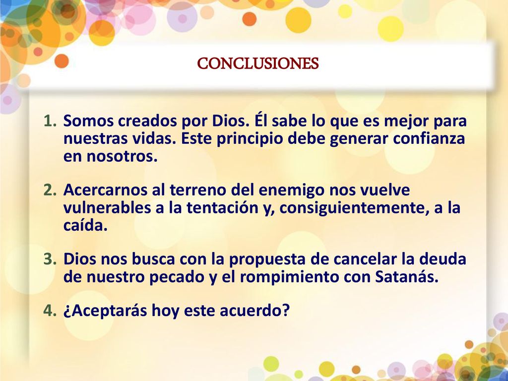 CONCLUSIONES Somos creados por Dios. Él sabe lo que es mejor para nuestras vidas. Este principio debe generar confianza en nosotros.