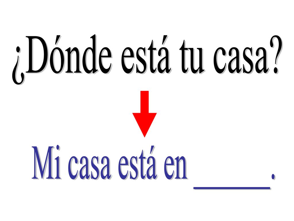 ¿Dónde está tu casa Mi casa está en ______.