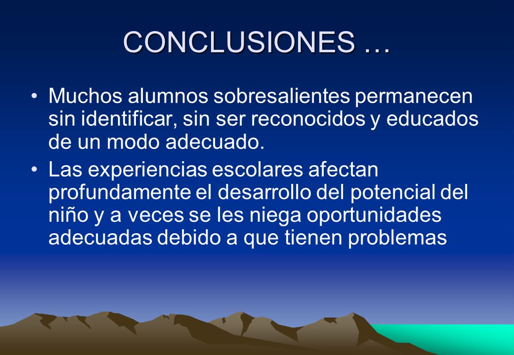 CONCLUSIONES … Muchos alumnos sobresalientes permanecen sin identificar, sin ser reconocidos y educados de un modo adecuado.