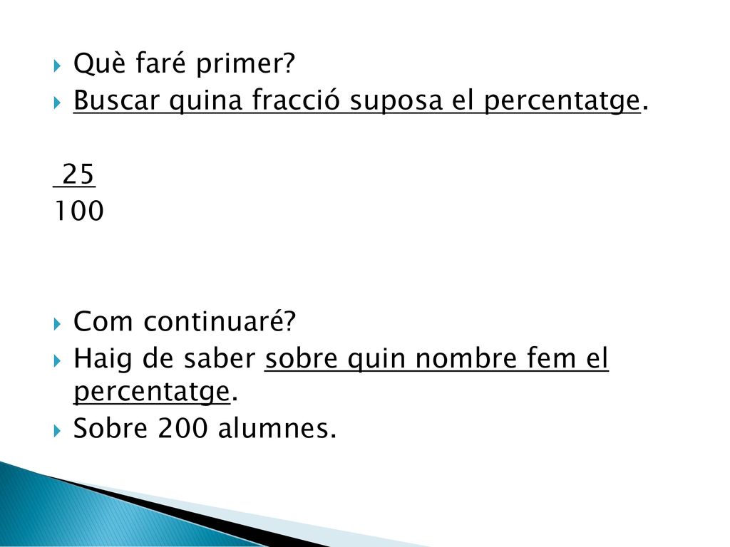 Què faré primer Buscar quina fracció suposa el percentatge Com continuaré Haig de saber sobre quin nombre fem el percentatge.