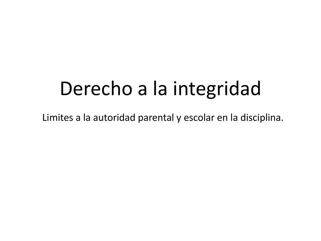Derecho a la integridad Limites a la autoridad parental y escolar en la disciplina.