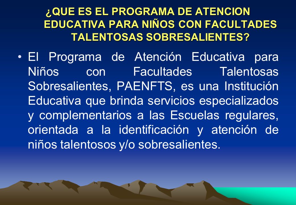 ¿QUE ES EL PROGRAMA DE ATENCION EDUCATIVA PARA NIÑOS CON FACULTADES TALENTOSAS SOBRESALIENTES