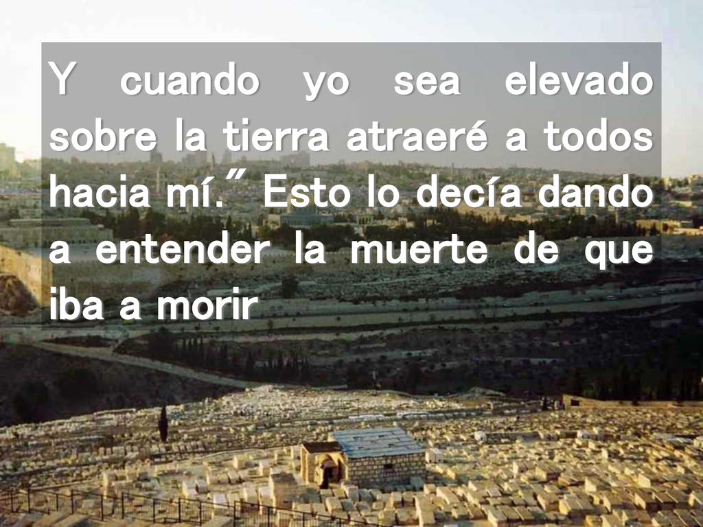 Y cuando yo sea elevado sobre la tierra atraeré a todos hacia mí