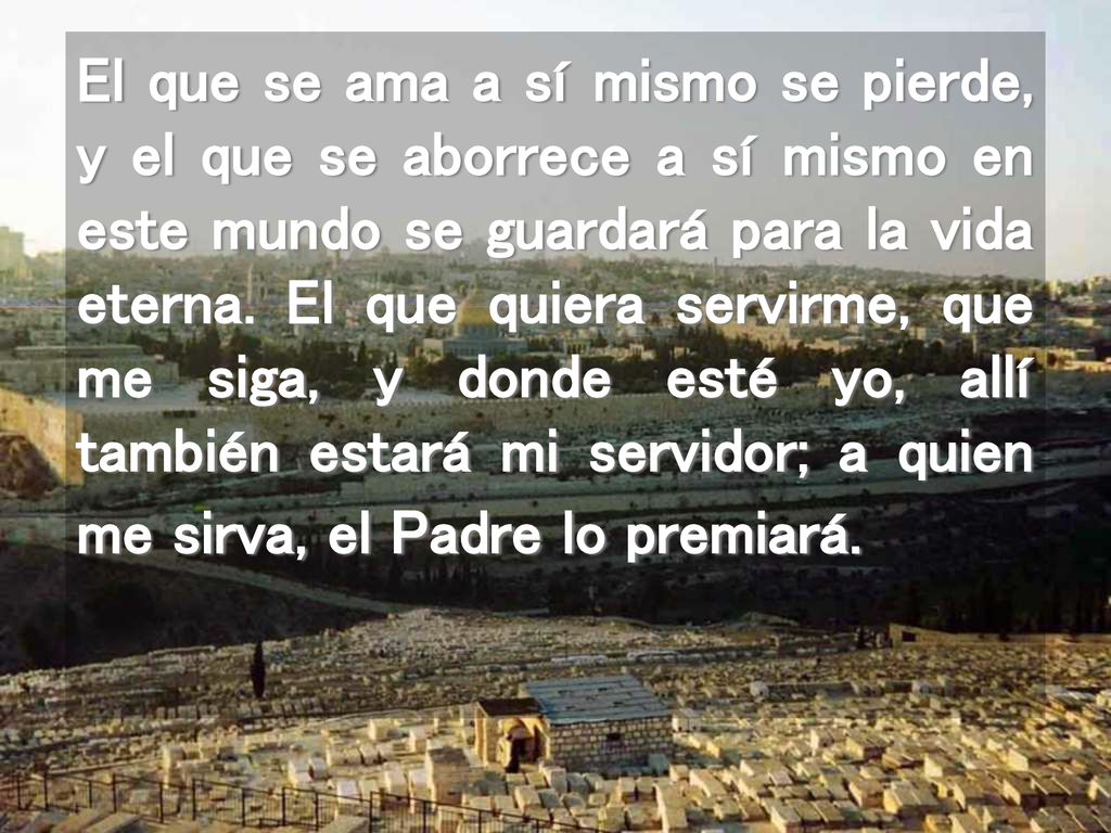 El que se ama a sí mismo se pierde, y el que se aborrece a sí mismo en este mundo se guardará para la vida eterna.