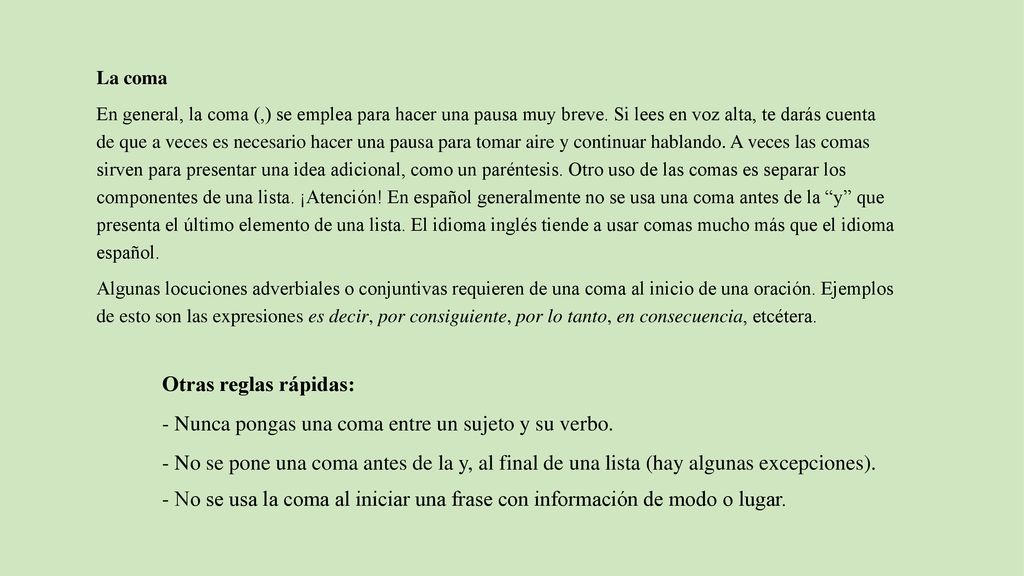 - Nunca pongas una coma entre un sujeto y su verbo.