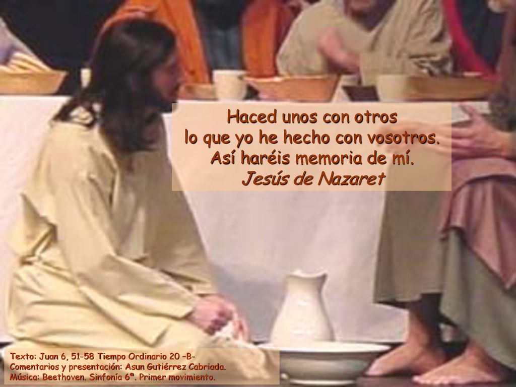 Haced unos con otros lo que yo he hecho con vosotros.
